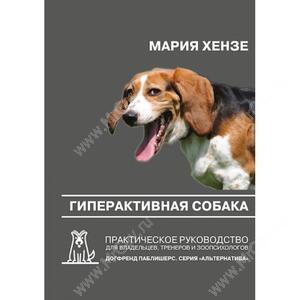 Гиперактивная собака. Практическое руководство для владельцев, тренеров и зоопсихологов, Мария Хензе